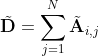 \tilde{\bold{D}}=\sum_{j=1}^{N} \tilde{\mathbf{A}}_{i, j}