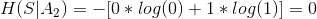 H(S|A_{2})=-[0*log(0)+1*log(1)]=0