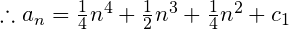 \therefore a_n =\frac{1}{4}n^4+\frac{1}{2}n^3+\frac{1}{4}n^2+c_1