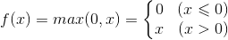 f(x)=max(0, x)=\left\{\begin{matrix} 0 & (x \leqslant 0)& \\ x & (x > 0) & \end{matrix}\right.