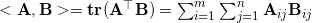 <\mathbf{A}, \mathbf{B}> = \textbf{tr}(\mathbf{A}^{\top} \mathbf{B}) = \sum_{i=1}^{m} \sum_{j=1}^{n} \mathbf{A}_{ij} \mathbf{B}_{ij}