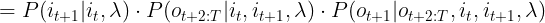 \large =P(i_{t+1}|i_{t},\lambda)\cdot P(o_{t+2:T}|i_{t},i_{t+1},\lambda)\cdot P(o_{t+1}|o_{t+2:T},i_{t},i_{t+1},\lambda)