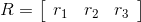 $$ R=\left[\begin{array}{lll} r_{1} & r_{2} & r_{3} \end{array}\right] $$