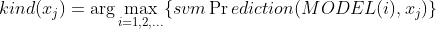 kind({x_j}) = \mathop {\arg }\limits_{} \mathop {\max }\limits_{i = 1,2,...} \{ svm\Pr ediction(MODEL(i),{x_j})\}