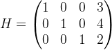 H=\begin{pmatrix} 1 & 0 & 0 &3 \\ 0& 1& 0 & 4\\ 0& 0 & 1 & 2 \end{pmatrix}