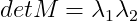 detM = \lambda _{1}\lambda _{2}