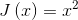 J\left ( x\right )=x^{2}