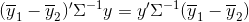 (\overline{y}_{1}- \overline{y}_{2} )'\Sigma ^{-1}y=y'\Sigma ^{-1}(\overline{y}_{1}-\overline{y}_{2})