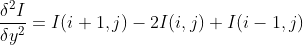 \frac{\delta ^{2}I}{\delta y^{2}}=I(i+1,j)-2I(i,j)+I(i-1,j)