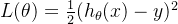 L(\theta) = \frac{1}{2} (h_\theta(x) - y)^2