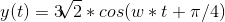 y(t) = 3\sqrt[]{2} * cos(w*t+\pi/4)