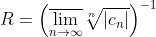 R=\left ( \overline{\lim_{n \to \infty }}\sqrt[n]{|c_{n}|} \right )^{-1}