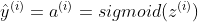 \hat{y}^{(i)}=a^{(i)}=sigmoid(z^{(i)})