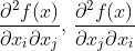 \frac{\partial ^{2}f(x)}{\partial x_{i}\partial x_{j}},\,\frac{\partial ^{2}f(x)}{\partial x_{j}\partial x_{i}}