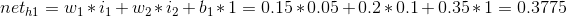 net_{h1}=w_{1}*i_{1}+w_{2}*i_{2}+b_{1}*1=0.15*0.05+0.2*0.1+0.35*1=0.3775