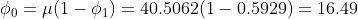 \phi _{0}=\mu (1-\phi_{1})=40.5062(1-0.5929)=16.49