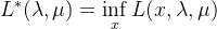 $L^*(\lambda,\mu) = \inf_{x} L(x,\lambda,\mu)$