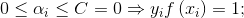 0\leq \alpha _{i}\leq C = 0\Rightarrow y_{i}f\left ( x_{i} \right )= 1;