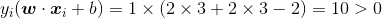 y_{i}(\boldsymbol{w}\cdot \boldsymbol{x}_{i}+b)=1\times(2\times3+2\times3-2)=10> 0