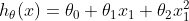 h_\theta(x) = \theta_0 + \theta_1 x_1 + \theta_2 x_1^2