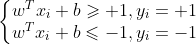 \left\{\begin{matrix} w^Tx_i+b \geqslant +1, y_i=+1& \\ w^Tx_i+b \leqslant -1, y_i=-1& \end{matrix}\right.