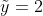 \tilde{y}=2