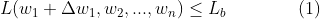 L(w_1 + \Delta w_1, w_2,..., w_n) \leq L_b \qquad \qquad(1)