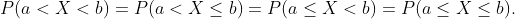 P(a <X < b) = P(a< X\leq b)= P(a \leq X < b) = P(a \leq X \leq b).