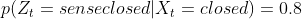 p(Z_{t}=senseclosed|X_{t}=closed)=0.8