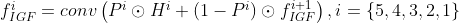 $$ f_{IGF}^{i}=conv\left( P^i\odot H^i+\left( 1-P^i \right) \odot f_{IGF}^{i+1} \right) ,i=\left\{ 5,4,3,2,1 \right\} $$ \displaystyle