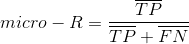 micro-R=\frac{\overline{TP}}{\overline{TP}+\overline{FN}}