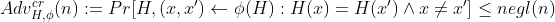 Adv_{H,\phi}^{cr}(n):=Pr[H,(x,x')\leftarrow \phi(H):H(x)=H(x')\wedge x\not= x']\leq negl(n)