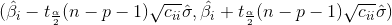 (\hat{\beta _{i}}-t_{\frac{\alpha }{2}}(n-p-1)\sqrt{c_{ii}}\hat{\sigma},\hat{\beta _{i}}+t_{\frac{\alpha }{2}}(n-p-1)\sqrt{c_{ii}}\hat{\sigma})