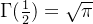 \Gamma(\frac{1}{2})=\sqrt{\pi}