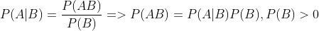 P(A|B)=\frac{P(AB)}{P(B)} => P(AB)=P(A|B)P(B),P(B)>0