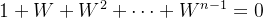 1+W+W^2+\cdots+W^{n-1}=0