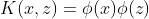 K(x,z)=\phi (x)\phi (z)