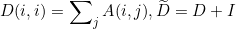 \small D(i,i)=\sum\nolimits_{j} A(i,j),\widetilde{D}=D+I