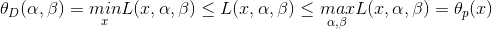 \theta _{D}(\alpha ,\beta )=\underset{x}{min}L(x,\alpha ,\beta )\leq L(x,\alpha ,\beta )\leq \underset{\alpha ,\beta }{max}L(x,\alpha ,\beta )=\theta _{p}(x)