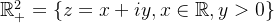 \mathbb{R}^{2}_{+} = \left \{ z = x + iy , x \in \mathbb{R} ,y > 0 \right \}