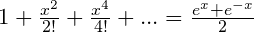 1+\frac{x^2}{2!}+\frac{x^4}{4!}+...=\frac{e^x+e^{-x}}{2}