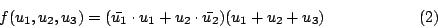 \begin{displaymath}f(u_1,u_2,u_3)=(\bar{u_1}\cdot u_1+u_2\cdot \bar{u_2})(u_1+u_2+u_3)\eqno{(2)}\end{displaymath}