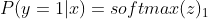 P(y=1|x)=softmax(z)_{1}