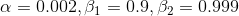 \alpha=0.002, \beta_1=0.9, \beta_2=0.999