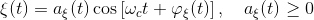 \xi(t)=a_{\xi}(t) \cos \left[\omega_{c} t+\varphi_{\xi}(t)\right], \quad a_{\xi}(t) \geq 0