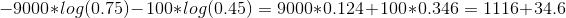 -9000*log(0.75)-100*log(0.45)=9000*0.124+100*0.346=1116+34.6