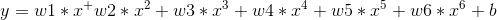 y = w1*x^{}+w2*x^{2}+w3*x^{3}+w4*x^{4}+w5*x^{5}+w6*x^{6}+b