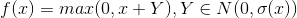 f(x) = max(0, x+Y),Y\in N(0,\sigma (x))