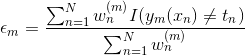 \epsilon _{m}=\frac{ \sum_{n=1}^N w_n^{(m)}I(y_m(x_n)\neq t_n)}{\sum_{n=1}^N w_n^{(m)}}