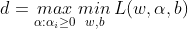 d=\underset{\alpha :\alpha _i\geq 0}{max} \, \underset{w,b}{min}\,L(w,\alpha ,b)